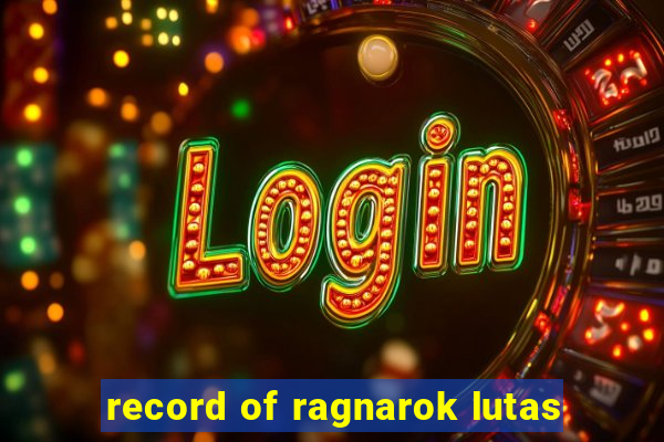 record of ragnarok lutas